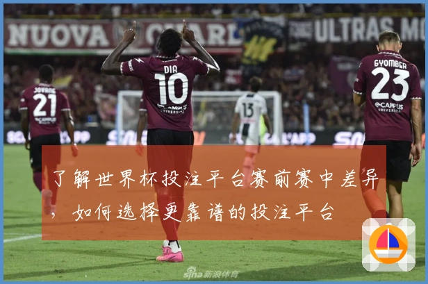 了解世界杯投注平台赛前赛中差异，如何选择更靠谱的投注平台