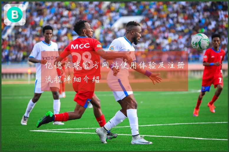 亿德买球官方网站使用体验及注册流程详细介绍