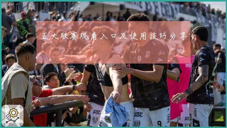 五大联赛观看入口及使用技巧分享